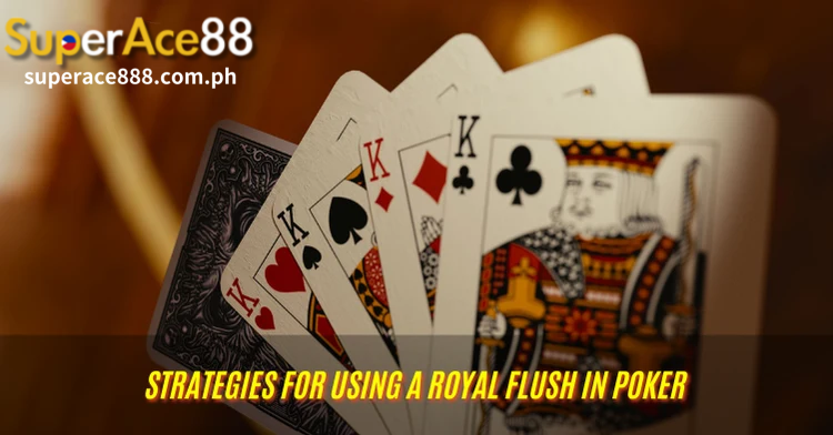 Strategies for Using a Royal Flush in Poker