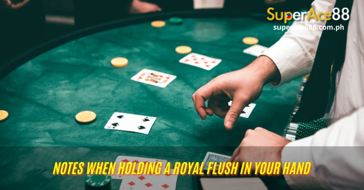 Notes When Holding a Royal Flush in Your Hand